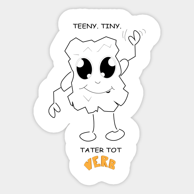 Teeny Tiny Tater Tot - Verb is a Noun Sticker by verbisanoun